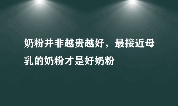 奶粉并非越贵越好，最接近母乳的奶粉才是好奶粉