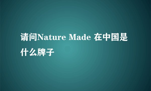 请问Nature Made 在中国是什么牌子