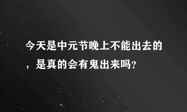 今天是中元节晚上不能出去的，是真的会有鬼出来吗？