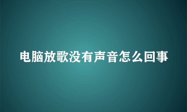 电脑放歌没有声音怎么回事