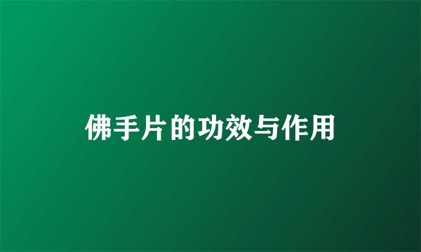 佛手片的功效与作用