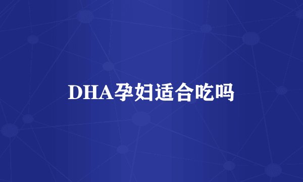 DHA孕妇适合吃吗