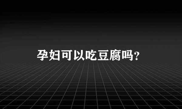 孕妇可以吃豆腐吗？