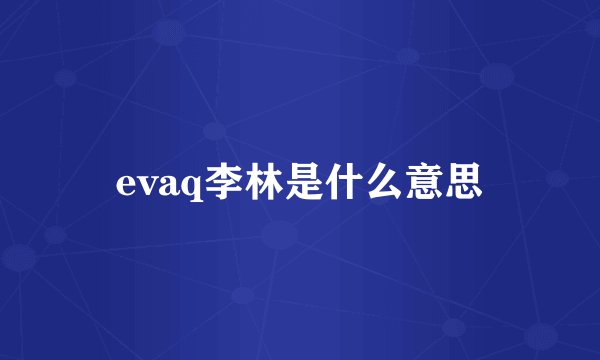 evaq李林是什么意思
