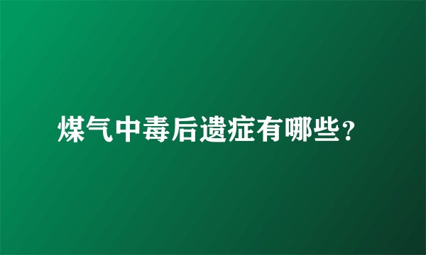 煤气中毒后遗症有哪些？