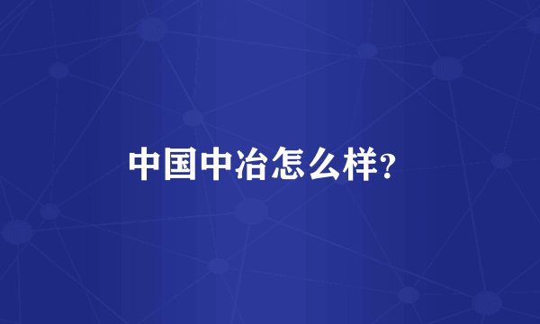 中国中冶怎么样？