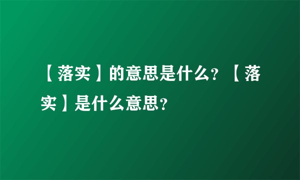 【落实】的意思是什么？【落实】是什么意思？