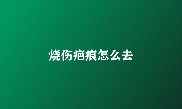 烧伤疤痕怎么去