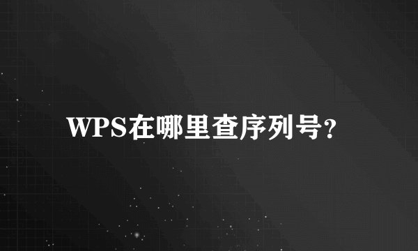 WPS在哪里查序列号？