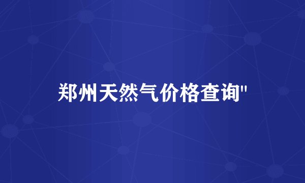 郑州天然气价格查询