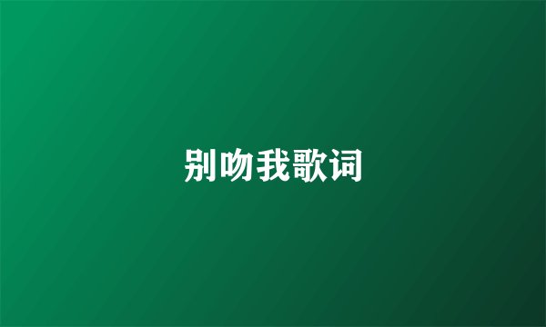 别吻我歌词