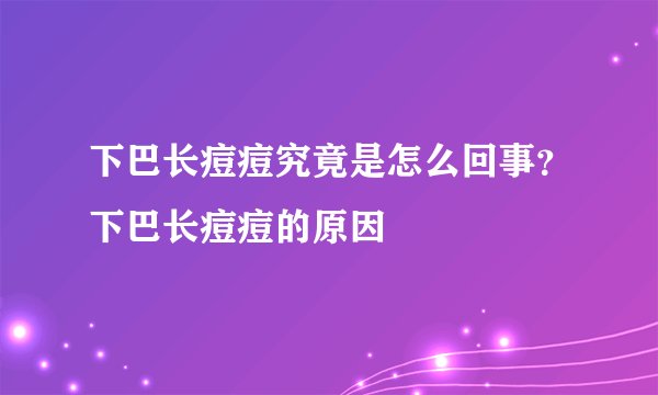下巴长痘痘究竟是怎么回事？下巴长痘痘的原因