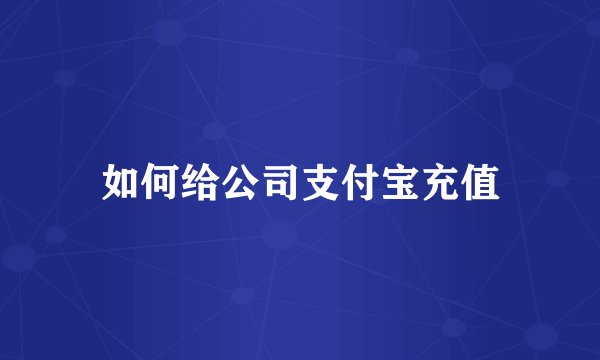 如何给公司支付宝充值