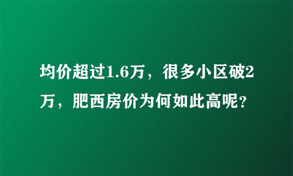 均价超过1.6万，很多小区破2万，肥西房价为何如此高呢？
