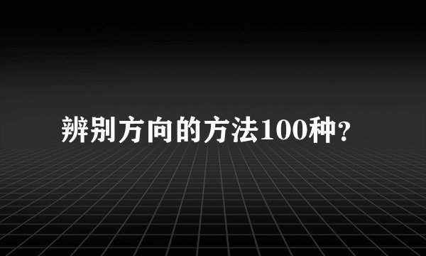 辨别方向的方法100种？