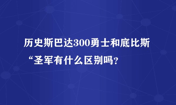 历史斯巴达300勇士和底比斯“圣军有什么区别吗？