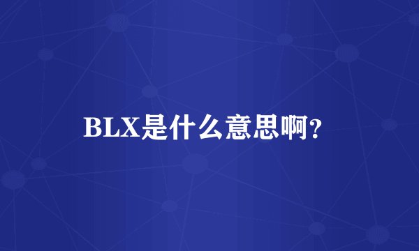BLX是什么意思啊？