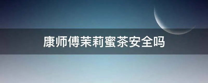 康师傅茉莉蜜茶安全吗