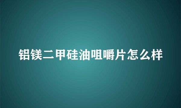 铝镁二甲硅油咀嚼片怎么样