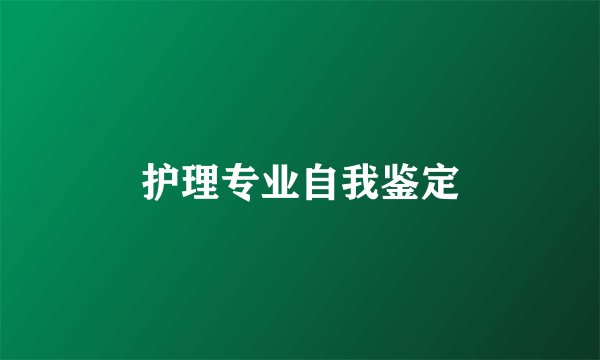 护理专业自我鉴定