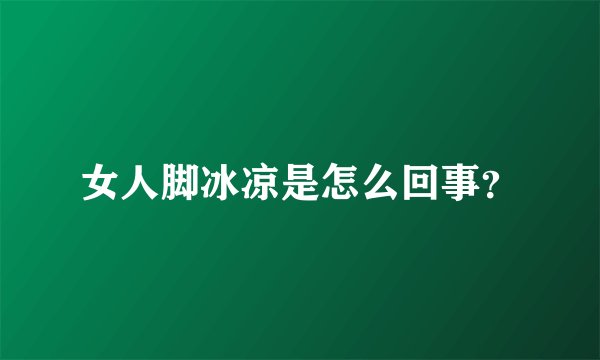 女人脚冰凉是怎么回事？