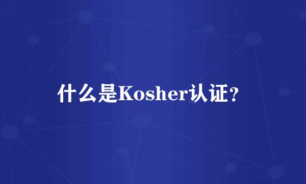 什么是Kosher认证？
