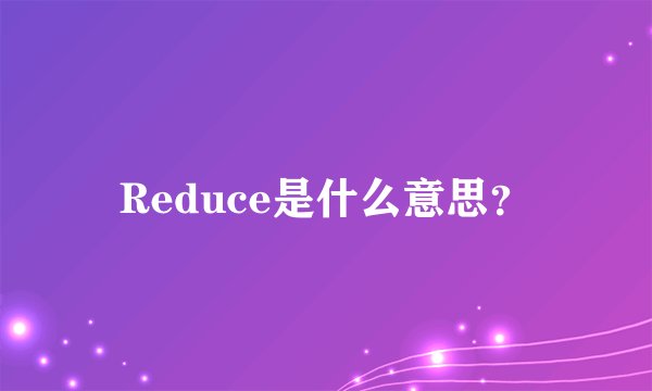 Reduce是什么意思？
