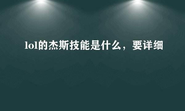 lol的杰斯技能是什么，要详细