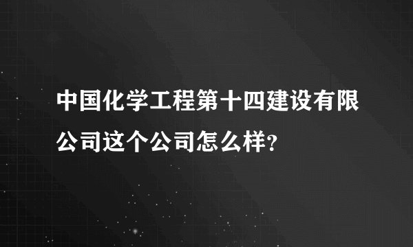 中国化学工程第十四建设有限公司这个公司怎么样？
