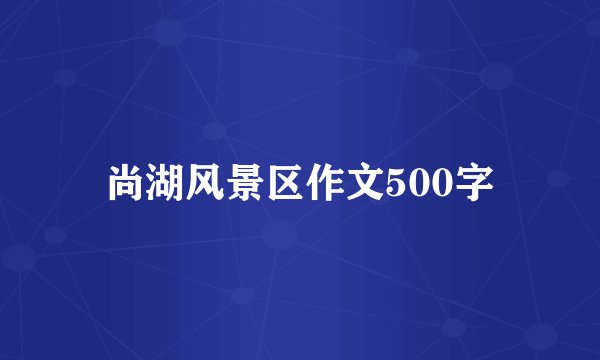 尚湖风景区作文500字
