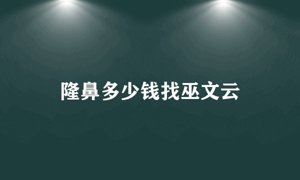 隆鼻多少钱找巫文云