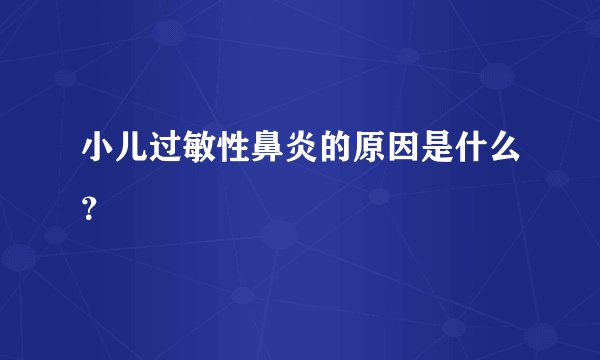 小儿过敏性鼻炎的原因是什么？