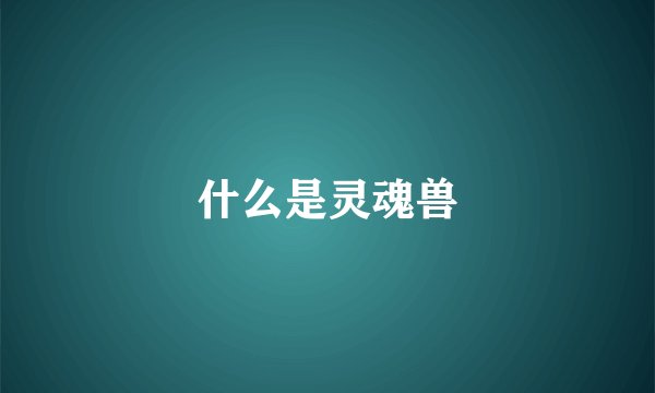 什么是灵魂兽