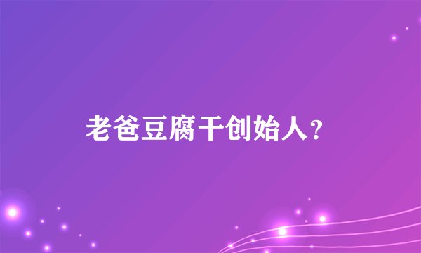 老爸豆腐干创始人？