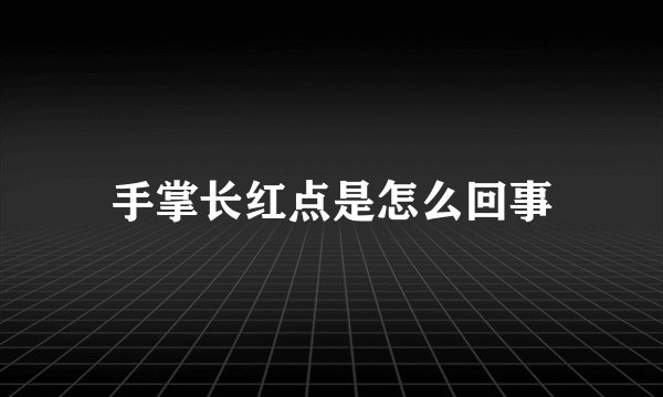 手掌长红点是怎么回事