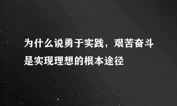 为什么说勇于实践，艰苦奋斗是实现理想的根本途径