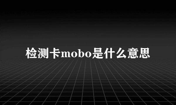检测卡mobo是什么意思