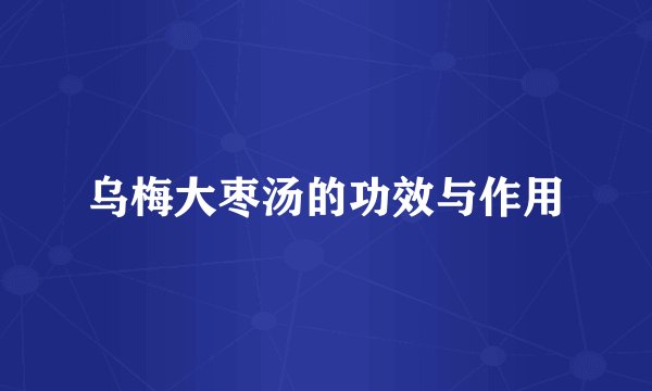 乌梅大枣汤的功效与作用
