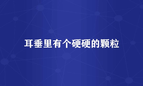 耳垂里有个硬硬的颗粒