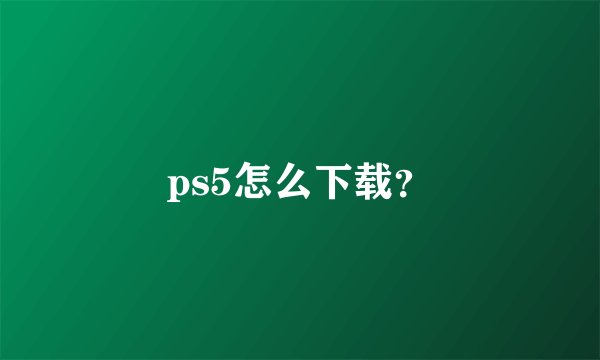 ps5怎么下载？