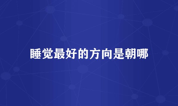 睡觉最好的方向是朝哪