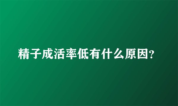 精子成活率低有什么原因？