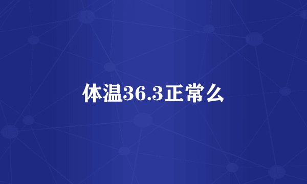 体温36.3正常么