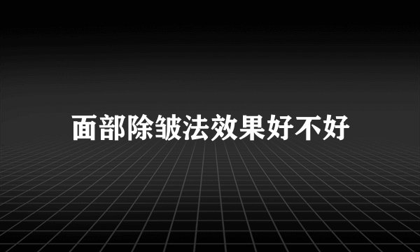 面部除皱法效果好不好