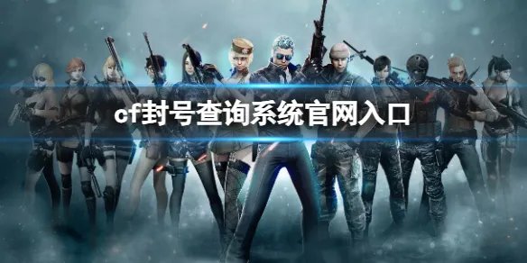 《cf》封号查询系统官网入口介绍