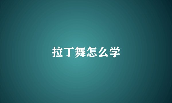 拉丁舞怎么学