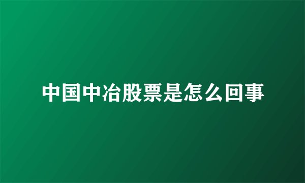 中国中冶股票是怎么回事