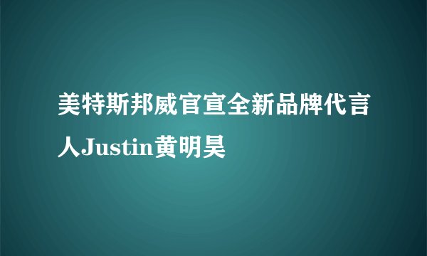 美特斯邦威官宣全新品牌代言人Justin黄明昊