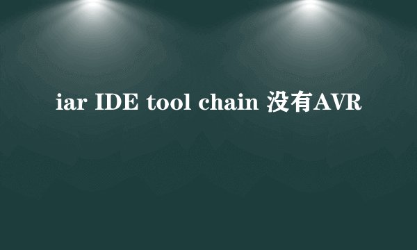 iar IDE tool chain 没有AVR