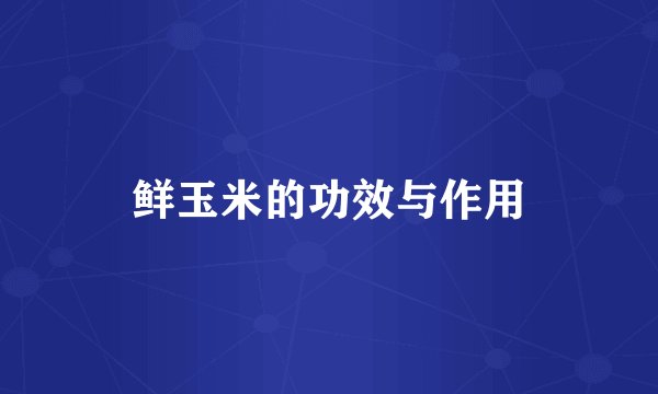 鲜玉米的功效与作用